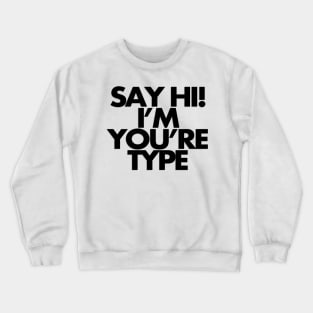 Say hi, you're my type Crewneck Sweatshirt